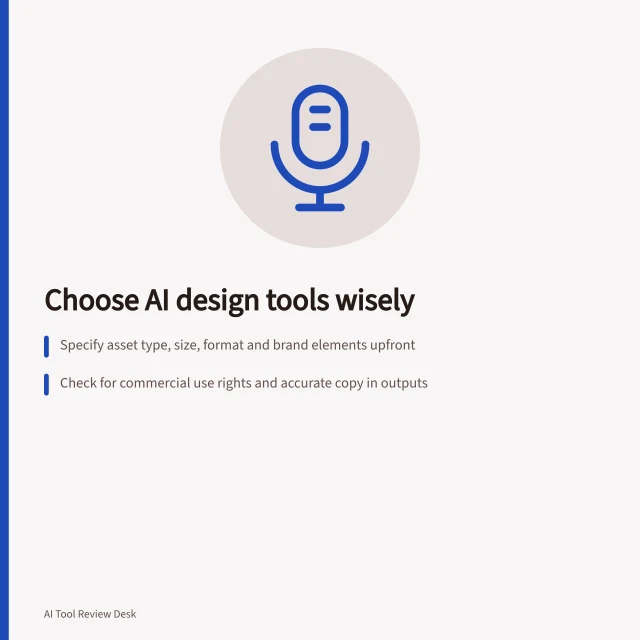 Choose AI design tools wisely: Specify asset type, size, format and brand elements upfront; Check for commercial use rights and accurate copy in outputs; Verify handover quality and editability in final files. AI image and design tools
