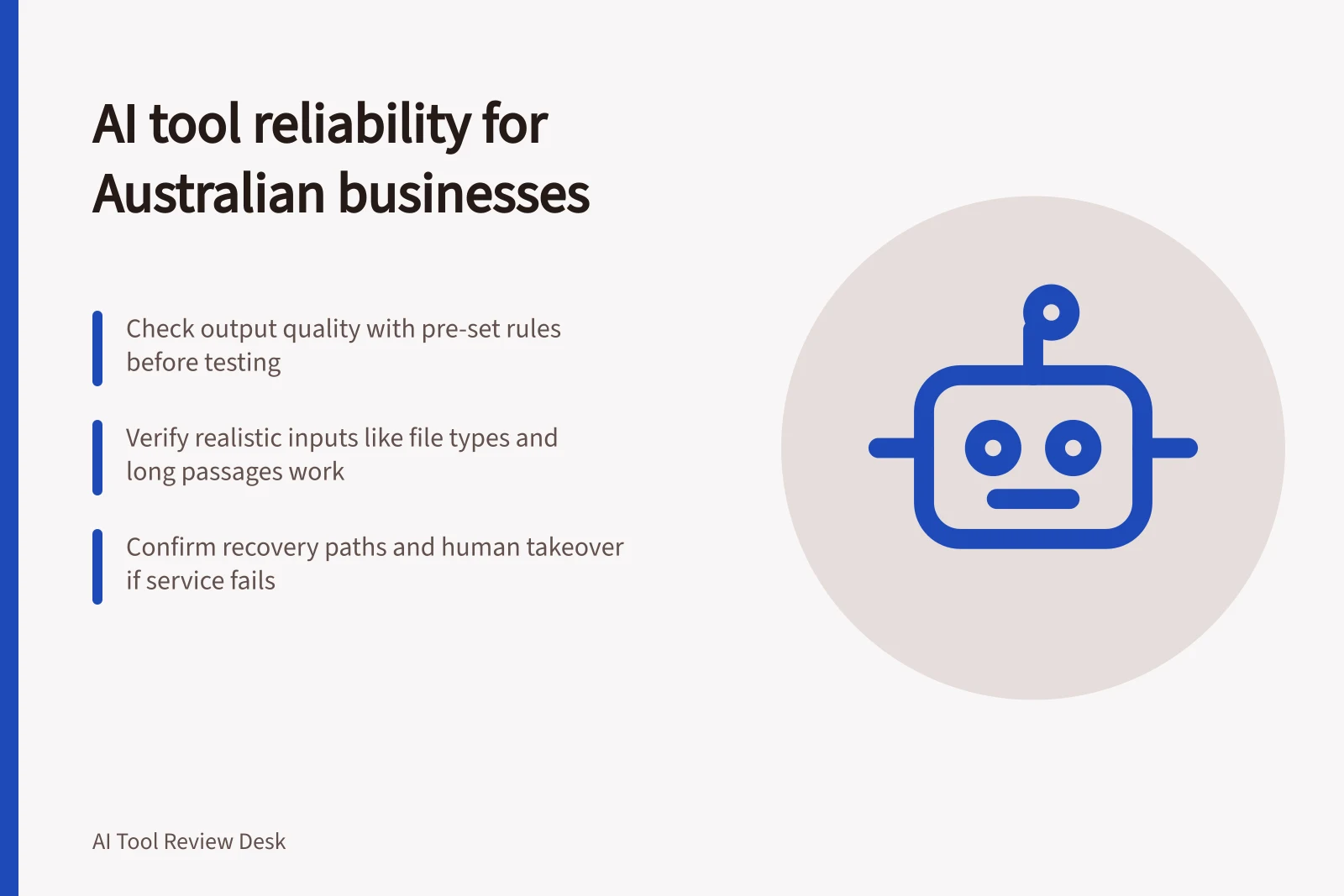 AI tool reliability for Australian businesses: Check output quality with pre-set rules before testing; Verify realistic inputs like file types and long passages work; Confirm recovery paths and human takeover if service fails