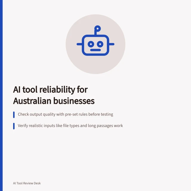 AI tool reliability for Australian businesses: Check output quality with pre-set rules before testing; Verify realistic inputs like file types and long passages work; Confirm recovery paths and human takeover if service fails. AI tool reliability