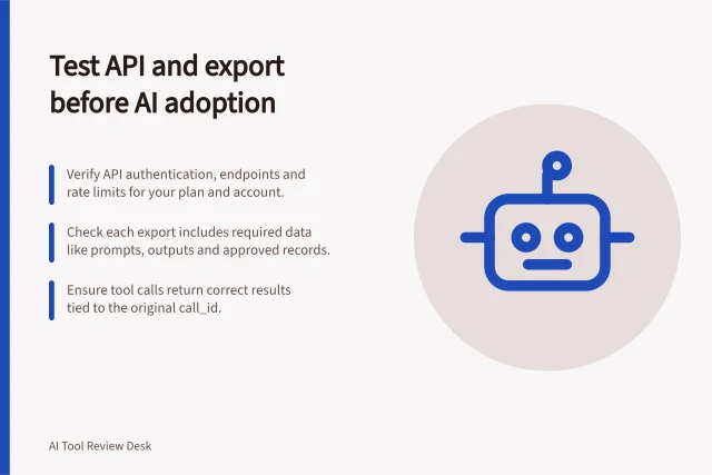 Test API and export before AI adoption: Verify API authentication, endpoints and rate limits for your plan and account.; Check each export includes required data like prompts, outputs and approved records.; Ensure tool calls return correct results tied to the original call_id. Checking API and export options before adoption