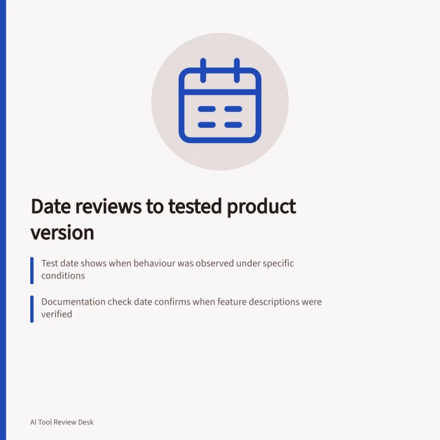 Date reviews to tested product version: Test date shows when behaviour was observed under specific conditions; Documentation check date confirms when feature descriptions were verified; Published date reflects substantive updates, not the test event. Dating a review to the tested product version