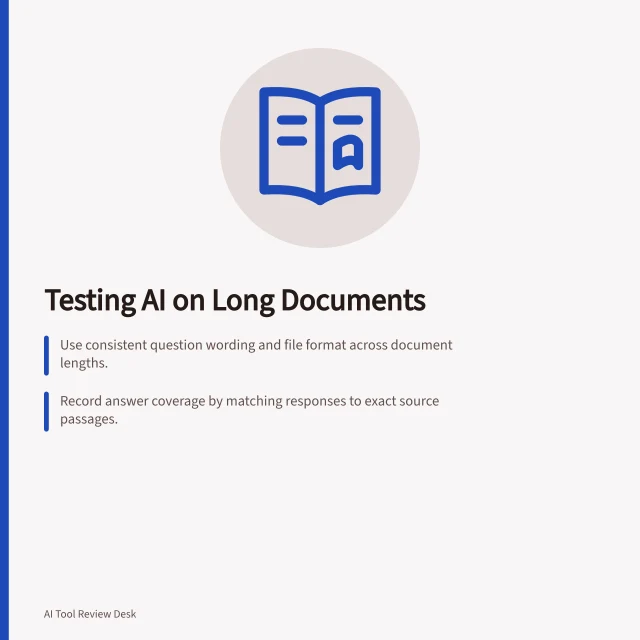 Testing AI on Long Documents: Use consistent question wording and file format across document lengths.; Record answer coverage by matching responses to exact source passages.; Check for unsupported claims or missing conditions in answers. Measuring performance with longer input documents