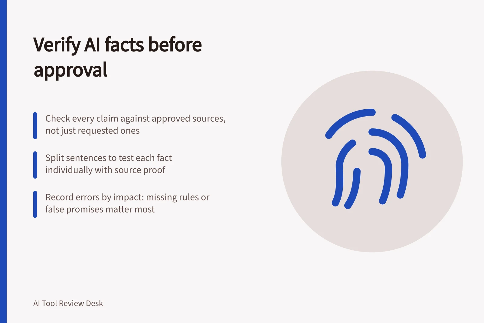 Verify AI facts before approval: Check every claim against approved sources, not just requested ones; Split sentences to test each fact individually with source proof; Record errors by impact: missing rules or false promises matter most