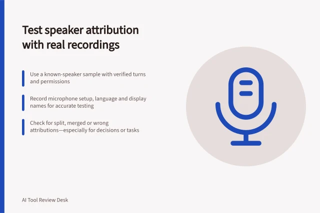 Test speaker attribution with real recordings: Use a known-speaker sample with verified turns and permissions; Record microphone setup, language and display names for accurate testing; Check for split, merged or wrong attributions—especially for decisions or tasks. Testing speaker attribution with a sample recording