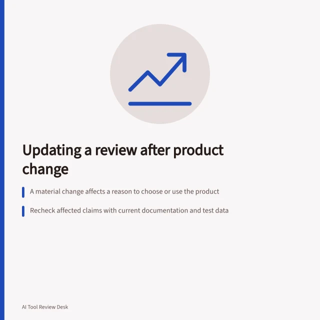 Updating a review after product change: A material change affects a reason to choose or use the product; Recheck affected claims with current documentation and test data; Keep original test dates visible and distinguish old from new findings. Updating a review after a material product change